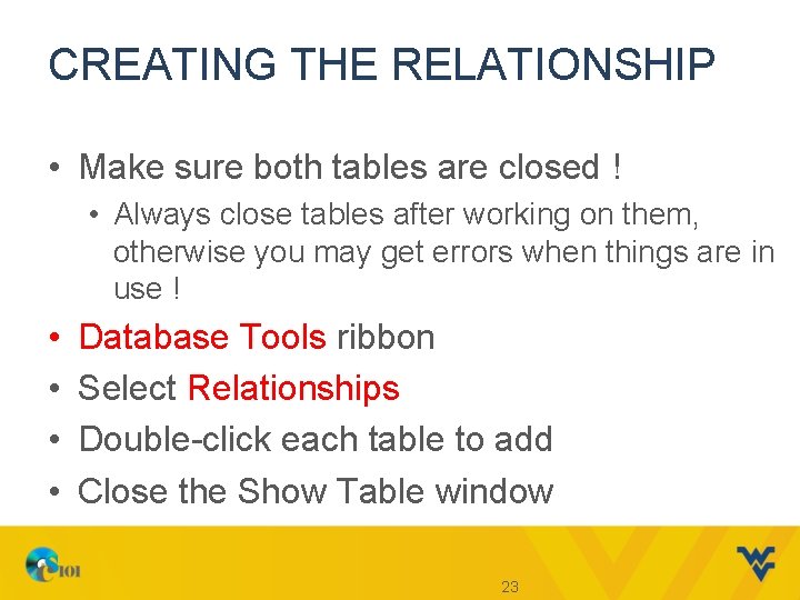 CREATING THE RELATIONSHIP • Make sure both tables are closed ! • Always close