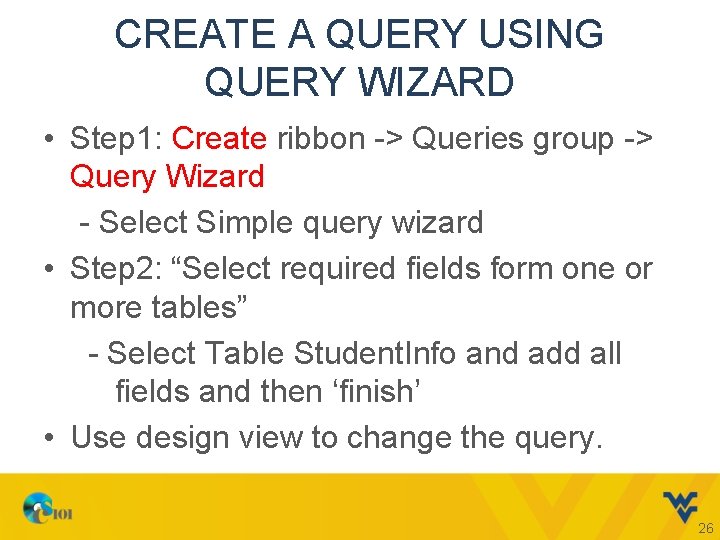 CREATE A QUERY USING QUERY WIZARD • Step 1: Create ribbon -> Queries group