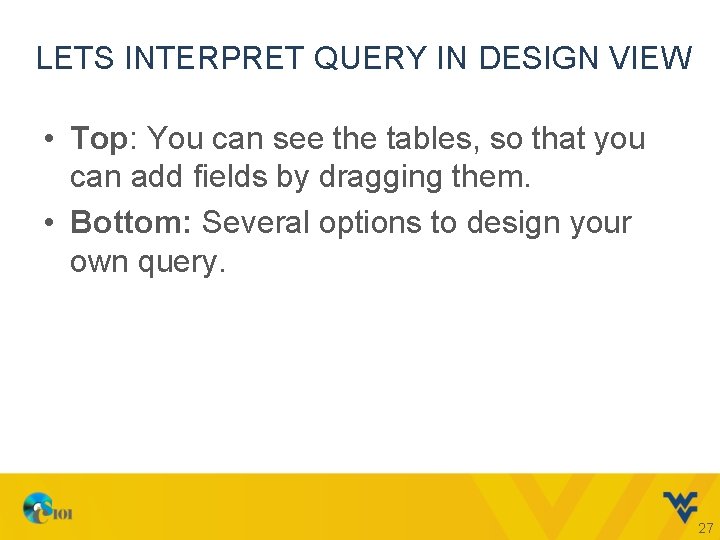 LETS INTERPRET QUERY IN DESIGN VIEW • Top: You can see the tables, so