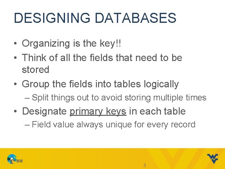 DESIGNING DATABASES • Organizing is the key!! • Think of all the fields that