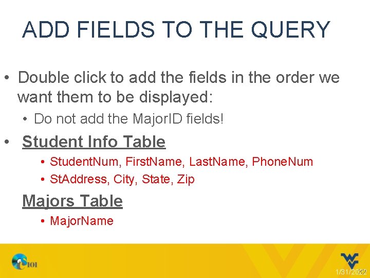 ADD FIELDS TO THE QUERY • Double click to add the fields in the
