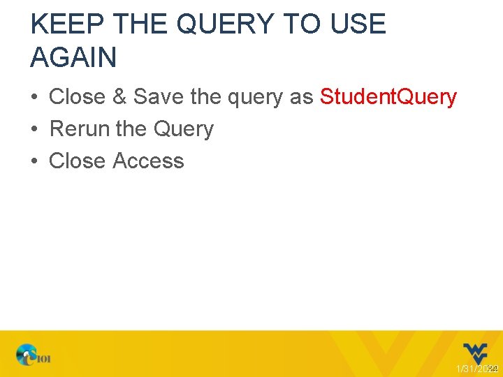 KEEP THE QUERY TO USE AGAIN • Close & Save the query as Student.