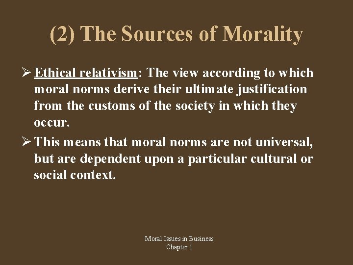 (2) The Sources of Morality Ethical relativism: The view according to which moral norms