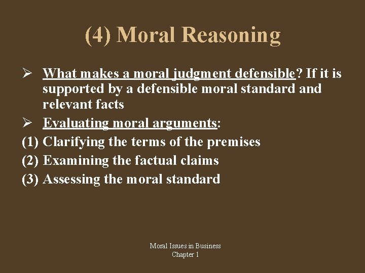 (4) Moral Reasoning What makes a moral judgment defensible? If it is supported by