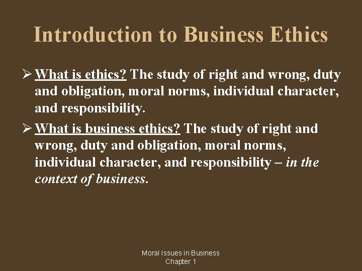 Introduction to Business Ethics What is ethics? The study of right and wrong, duty