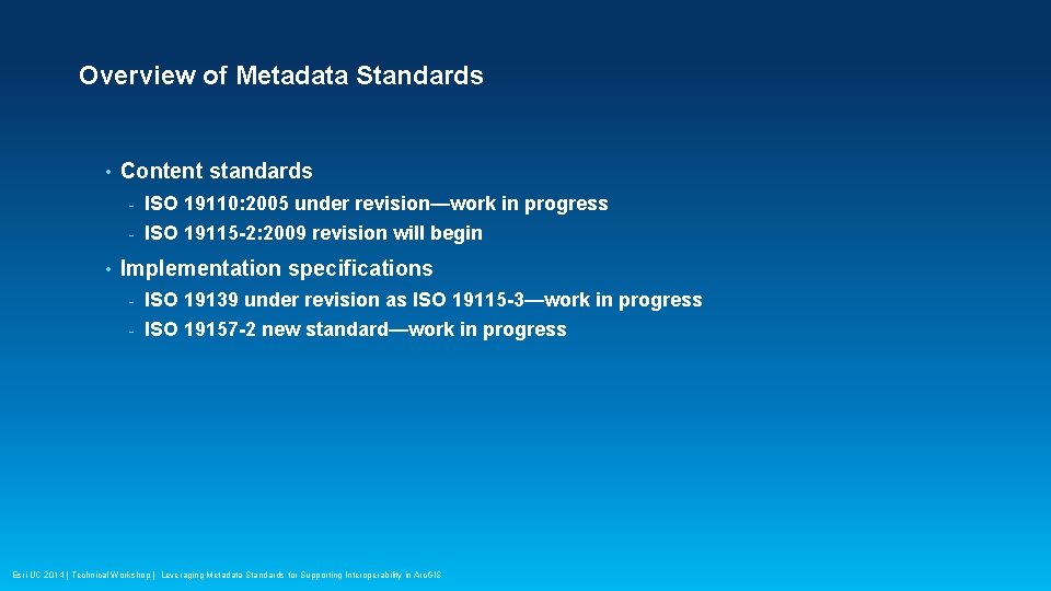 Overview of Metadata Standards • • Content standards - ISO 19110: 2005 under revision—work