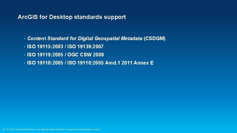 Arc. GIS for Desktop standards support • Content Standard for Digital Geospatial Metadata (CSDGM)