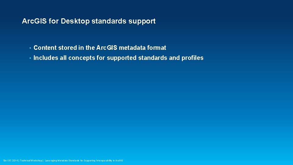 Arc. GIS for Desktop standards support • Content stored in the Arc. GIS metadata