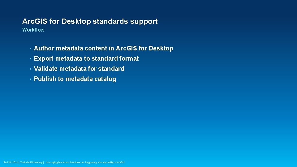 Arc. GIS for Desktop standards support Workflow • Author metadata content in Arc. GIS