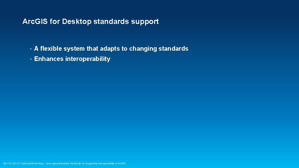 Arc. GIS for Desktop standards support • A flexible system that adapts to changing