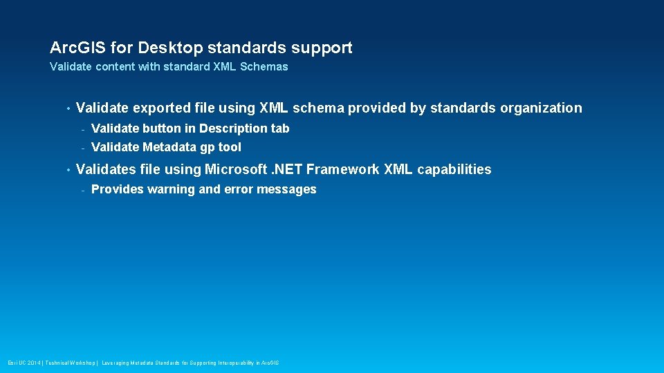 Arc. GIS for Desktop standards support Validate content with standard XML Schemas • •