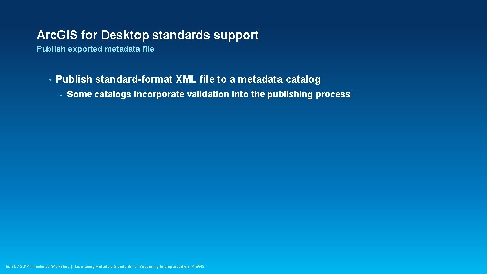 Arc. GIS for Desktop standards support Publish exported metadata file • Publish standard-format XML