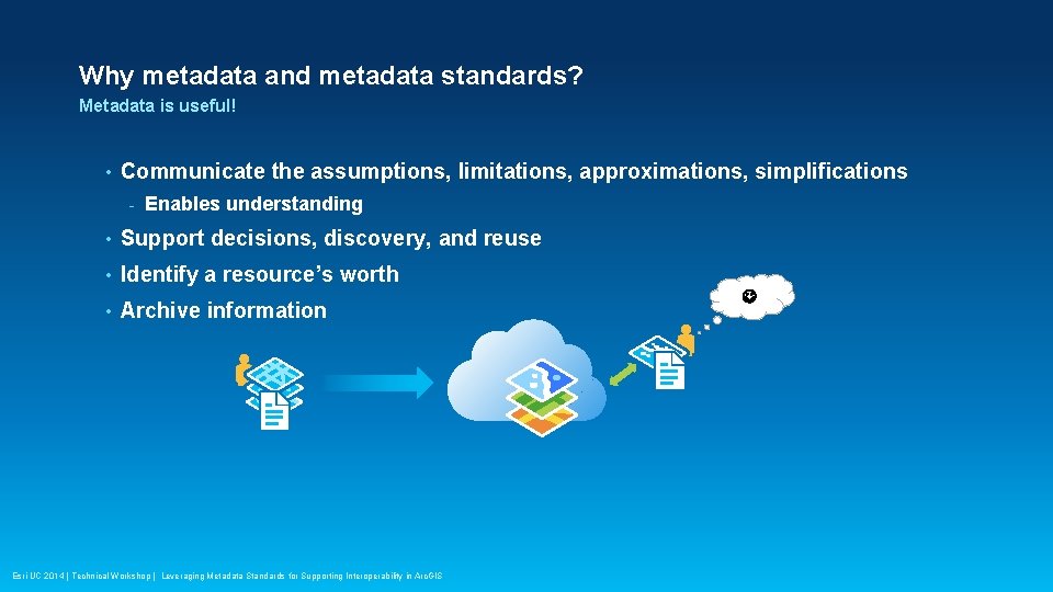 Why metadata and metadata standards? Metadata is useful! • Communicate the assumptions, limitations, approximations,