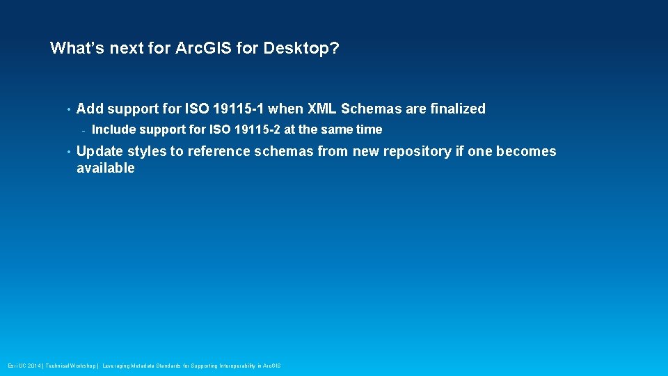 What’s next for Arc. GIS for Desktop? • Add support for ISO 19115 -1