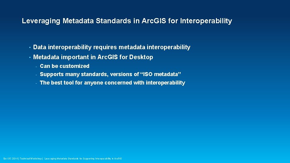 Leveraging Metadata Standards in Arc. GIS for Interoperability • Data interoperability requires metadata interoperability