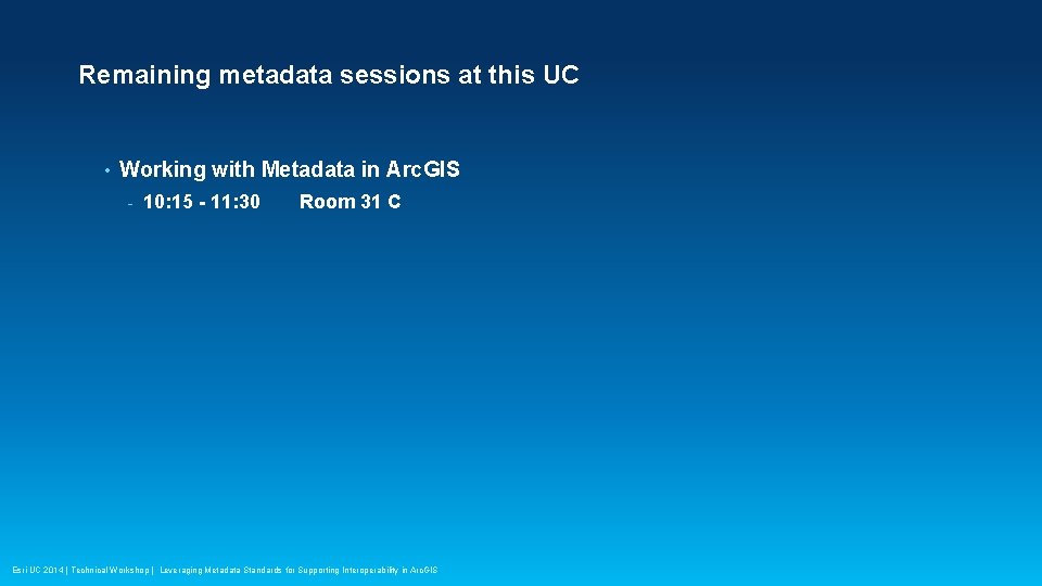 Remaining metadata sessions at this UC • Working with Metadata in Arc. GIS -