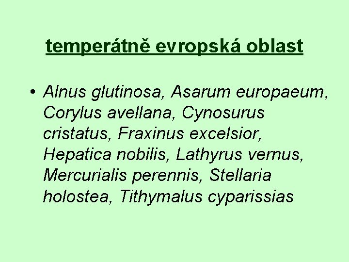 temperátně evropská oblast • Alnus glutinosa, Asarum europaeum, Corylus avellana, Cynosurus cristatus, Fraxinus excelsior,