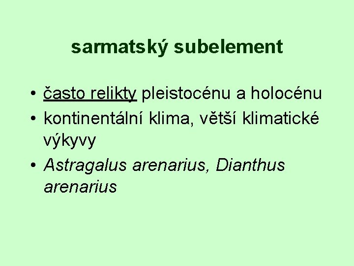 sarmatský subelement • často relikty pleistocénu a holocénu • kontinentální klima, větší klimatické výkyvy