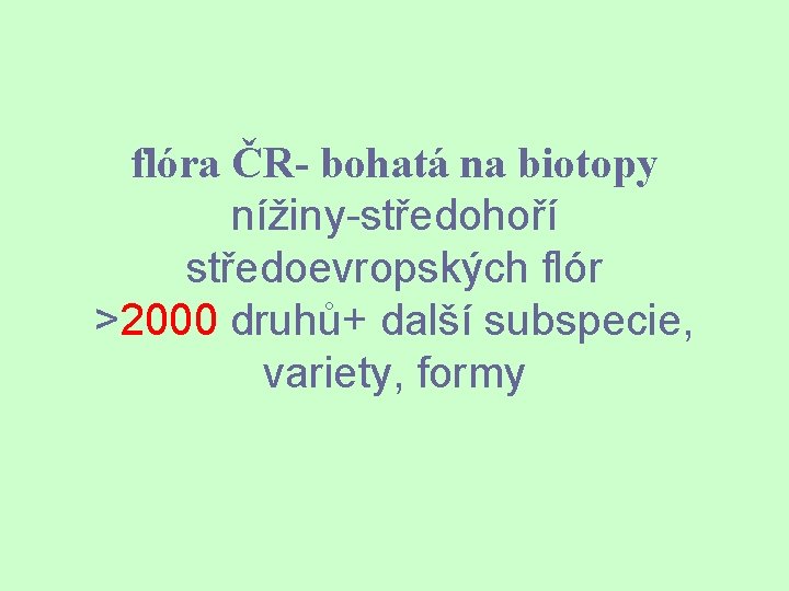 flóra ČR- bohatá na biotopy nížiny-středohoří středoevropských flór >2000 druhů+ další subspecie, variety, formy