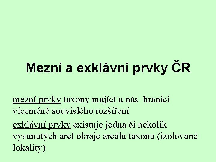 Mezní a exklávní prvky ČR mezní prvky taxony mající u nás hranici víceméně souvislého