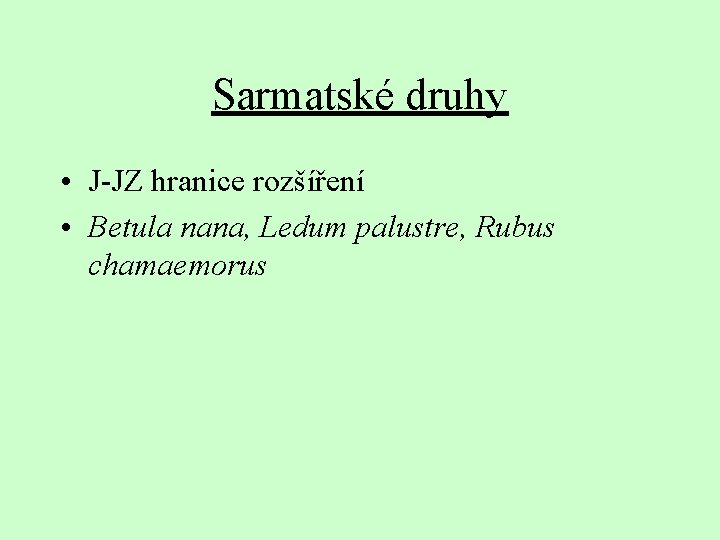 Sarmatské druhy • J-JZ hranice rozšíření • Betula nana, Ledum palustre, Rubus chamaemorus 