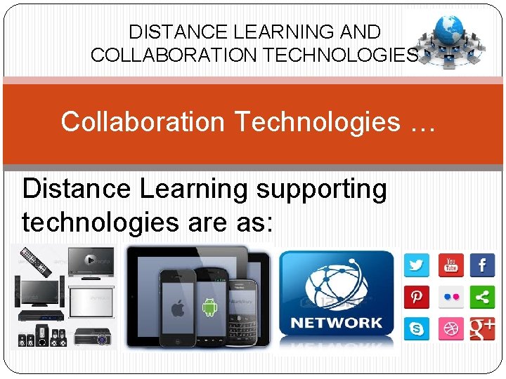 DISTANCE LEARNING AND COLLABORATION TECHNOLOGIES Collaboration Technologies … Distance Learning supporting technologies are as: