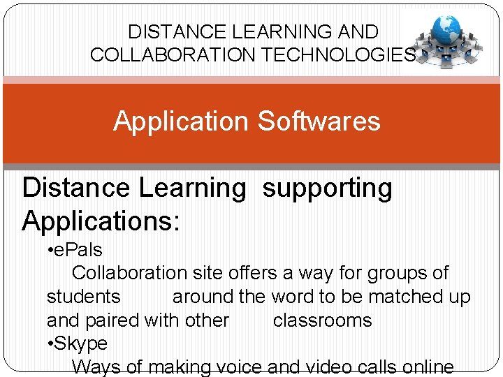 DISTANCE LEARNING AND COLLABORATION TECHNOLOGIES Application Softwares Distance Learning supporting Applications: • e. Pals