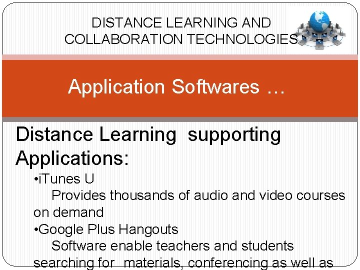 DISTANCE LEARNING AND COLLABORATION TECHNOLOGIES Application Softwares … Distance Learning supporting Applications: • i.