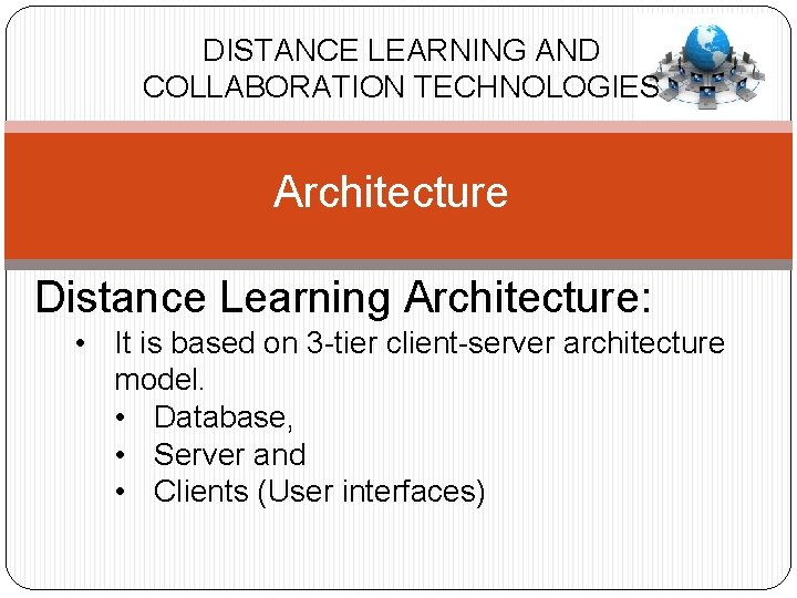 DISTANCE LEARNING AND COLLABORATION TECHNOLOGIES Architecture Distance Learning Architecture: • It is based on