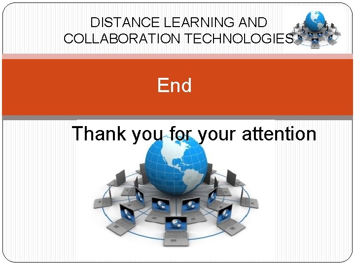 DISTANCE LEARNING AND COLLABORATION TECHNOLOGIES End Thank you for your attention 