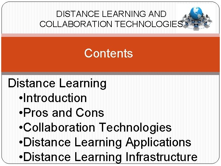 DISTANCE LEARNING AND COLLABORATION TECHNOLOGIES Contents Distance Learning • Introduction • Pros and Cons