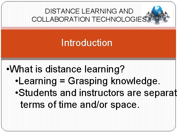 DISTANCE LEARNING AND COLLABORATION TECHNOLOGIES Introduction • What is distance learning? • Learning =