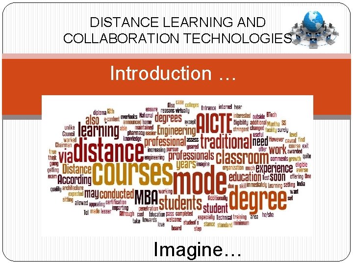 DISTANCE LEARNING AND COLLABORATION TECHNOLOGIES Introduction … Imagine… 