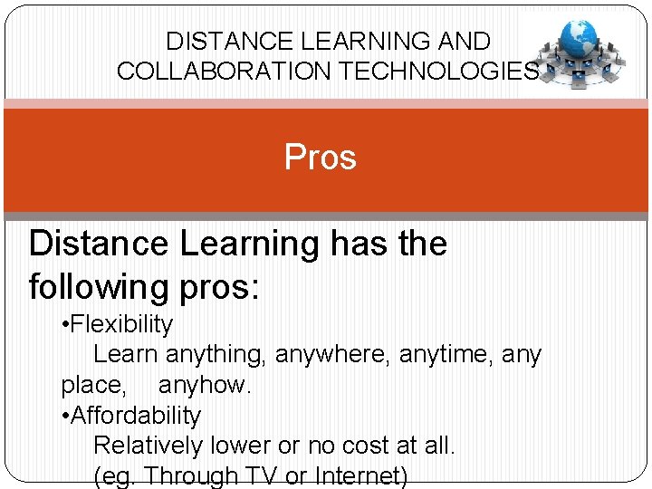 DISTANCE LEARNING AND COLLABORATION TECHNOLOGIES Pros Distance Learning has the following pros: • Flexibility