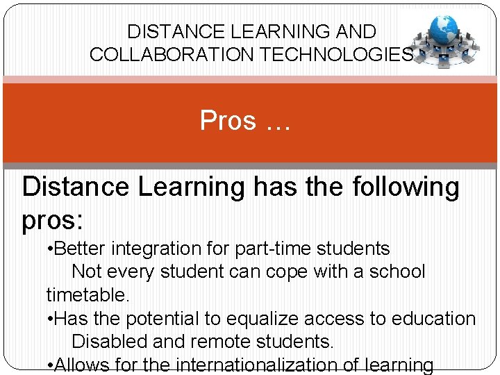 DISTANCE LEARNING AND COLLABORATION TECHNOLOGIES Pros … Distance Learning has the following pros: •