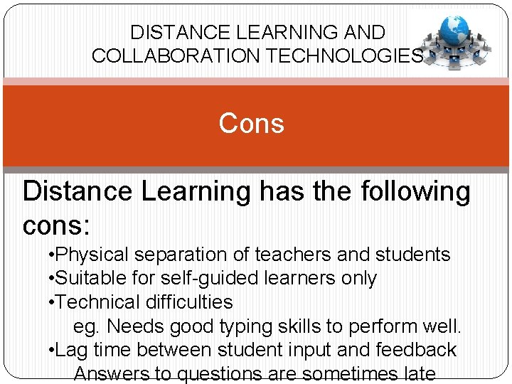 DISTANCE LEARNING AND COLLABORATION TECHNOLOGIES Cons Distance Learning has the following cons: • Physical