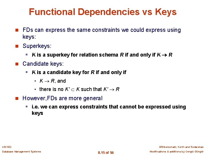 Functional Dependencies vs Keys n FDs can express the same constraints we could express