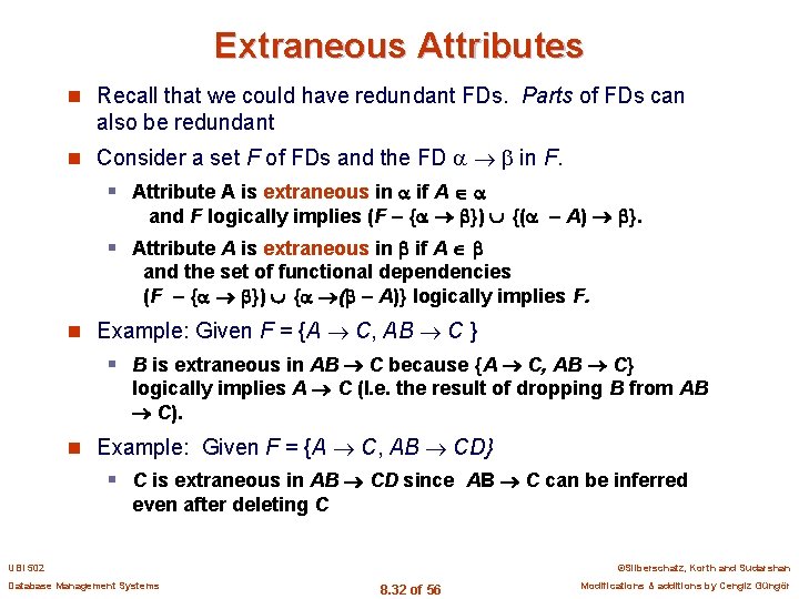 Extraneous Attributes n Recall that we could have redundant FDs. Parts of FDs can