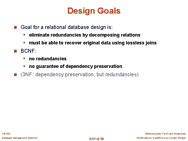 Design Goals n Goal for a relational database design is: § eliminate redundancies by