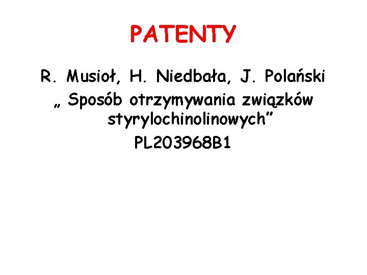 PATENTY R. Musioł, H. Niedbała, J. Polański „ Sposób otrzymywania związków styrylochinolinowych” PL 203968