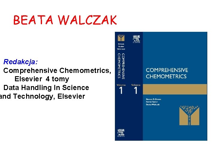 BEATA WALCZAK Redakcja: Comprehensive Chemometrics, Elsevier 4 tomy Data Handling In Science and Technology,
