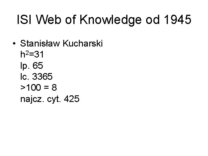 ISI Web of Knowledge od 1945 • Stanisław Kucharski h 2=31 lp. 65 lc.