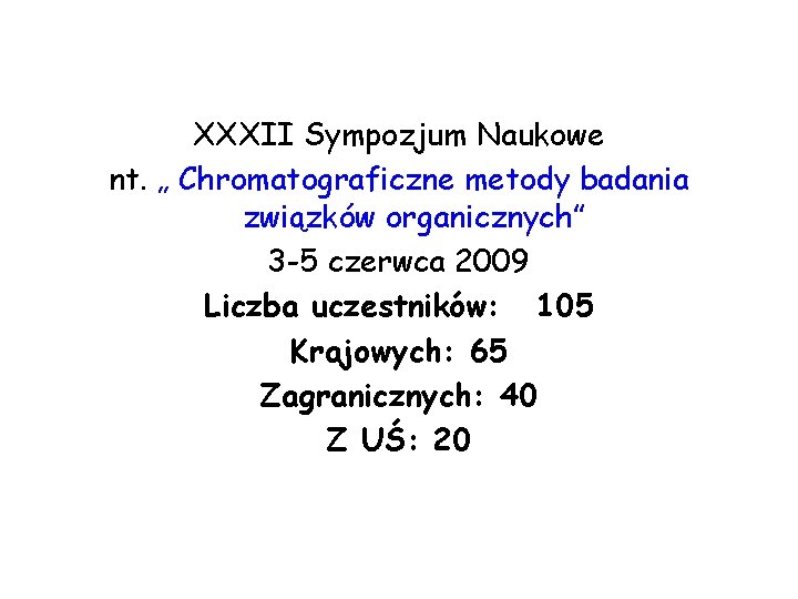 XXXII Sympozjum Naukowe nt. „ Chromatograficzne metody badania związków organicznych” 3 -5 czerwca 2009