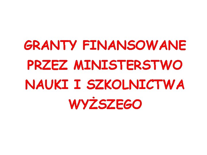 GRANTY FINANSOWANE PRZEZ MINISTERSTWO NAUKI I SZKOLNICTWA WYŻSZEGO 