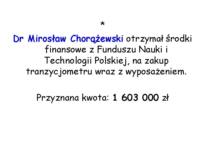 * Dr Mirosław Chorążewski otrzymał środki finansowe z Funduszu Nauki i Technologii Polskiej, na