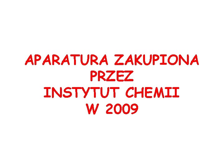 APARATURA ZAKUPIONA PRZEZ INSTYTUT CHEMII W 2009 