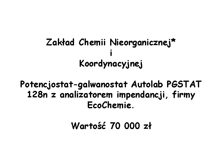 Zakład Chemii Nieorganicznej* i Koordynacyjnej Potencjostat-galwanostat Autolab PGSTAT 128 n z analizatorem impendancji, firmy