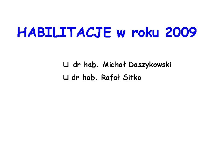 HABILITACJE w roku 2009 q dr hab. Michał Daszykowski q dr hab. Rafał Sitko
