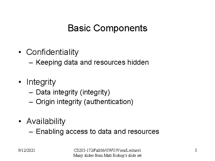 Basic Components • Confidentiality – Keeping data and resources hidden • Integrity – Data