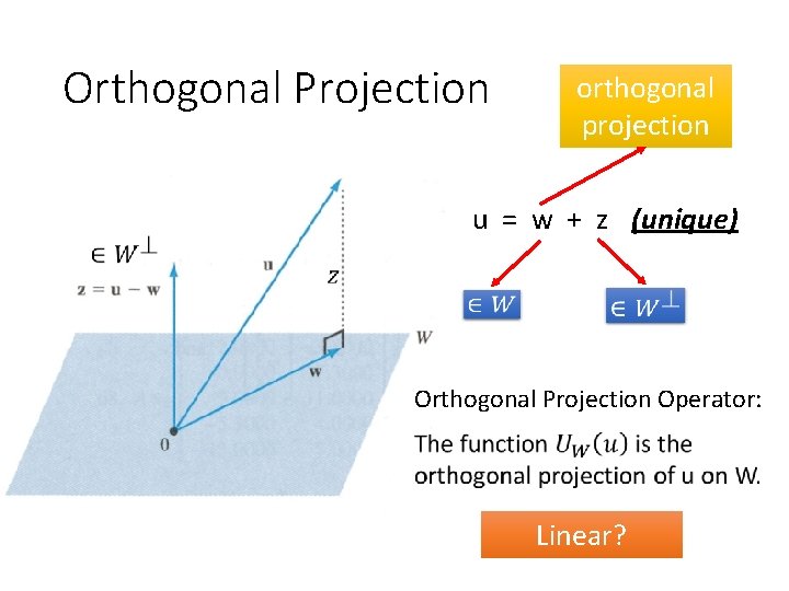 Orthogonal Projection orthogonal projection u = w + z (unique) Orthogonal Projection Operator: Linear?